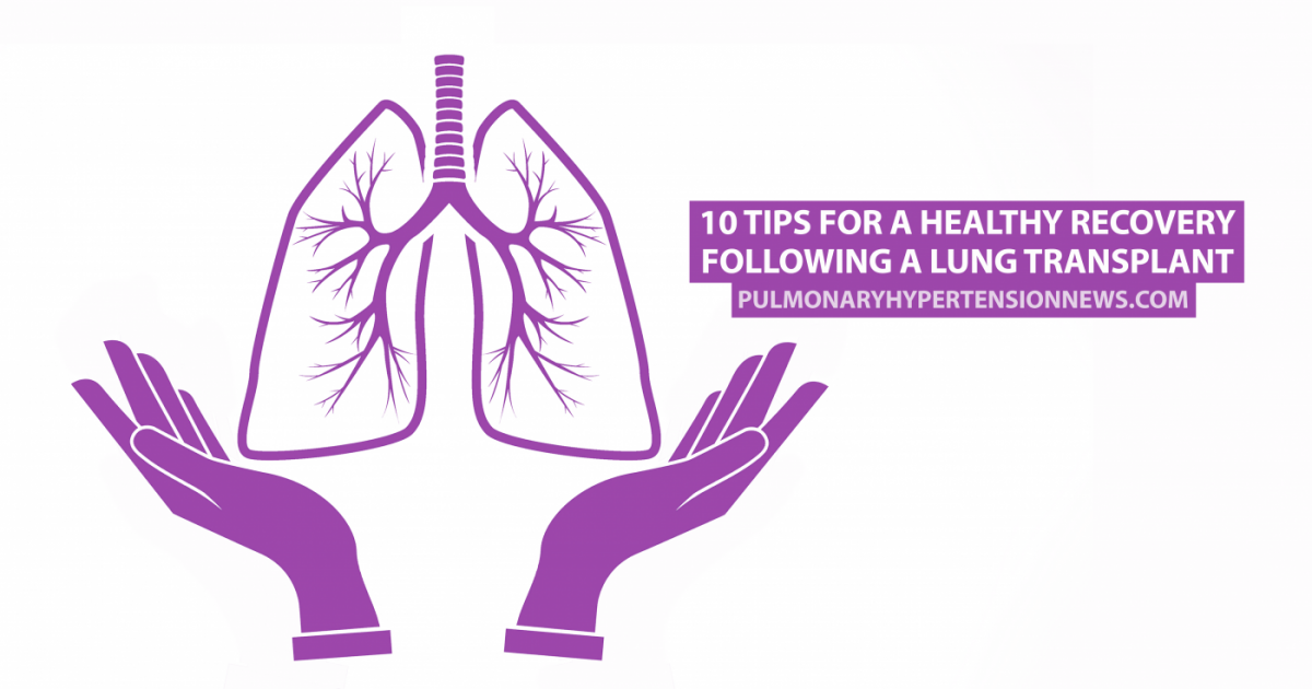 10 Tips For A Healthy Recovery Following A Lung Transplant Pulmonary Hypertension News